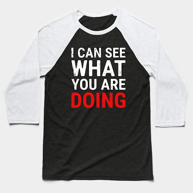 I Can See What You Are Doing 3 distressed Baseball T-Shirt by NeverDrewBefore